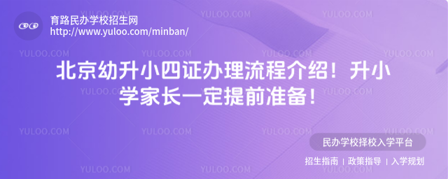 北京幼升小四证办理流程介绍!升小学家长一定提前准备!