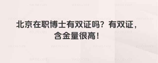 北京在职博士有双证吗?有双证,含金量很高!