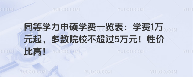 同等学力申硕学费一览表:学费1万元起,多数院校不超过5万元!性价比高!