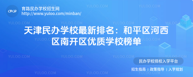 天津民办学校最新排名:和平区河西区南开区优质学校榜单