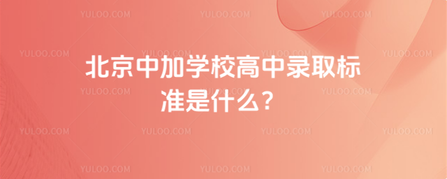 北京中加学校高中录取标准是什么?