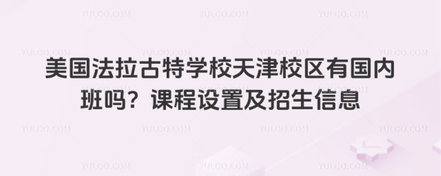 美国法拉古特学校天津校区有国内班吗?课程设置及招生信息