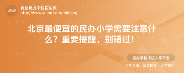 北京最便宜的民办小学需要注意什么?重要提醒,别错过!