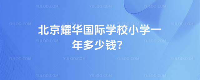 北京耀华国际学校小学一年多少钱?