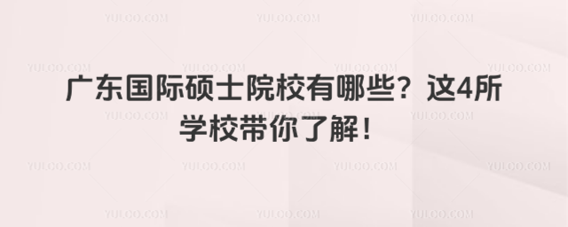 广东国际硕士院校有哪些?这4所学校带你了解!