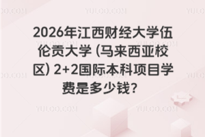 2026年江西财经大学伍伦贡大学 (马来西亚校区) 2+2国际本科项目学费是多少钱？