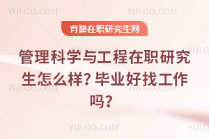 管理科学与工程在职研究生怎么样?毕业好找工作吗?