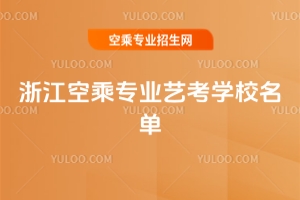 2026年浙江空乘專業(yè)藝考學(xué)校名單