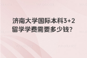济南大学国际本科3+2留学学费需要多少钱？