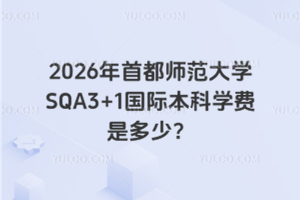 2026年首都师范大学SQA3+1国际本科学费是多少？