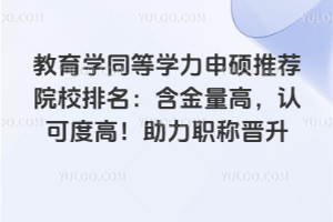 教育学同等学力申硕推荐院校排名:含金量高,认可度高!助力职称晋升!