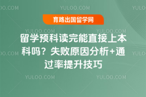 留学预科读完能直接上本科吗?失败原因分析+通过率提升技巧