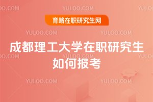 成都理工大学在职研究生如何报考