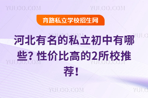 河北有名的私立初中有哪些?性价比高的2所校推荐!