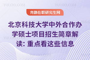 北京科技大学中外合作办学硕士项目招生简章解读：重点看这些信息