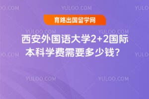 西安外国语大学2+2国际本科学费需要多少钱?