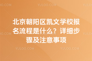北京朝阳区凯文学校报名流程是什么?2026年详细步骤及注意事项