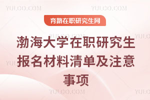 渤海大学在职研究生报名材料清单及注意事项