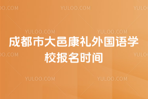 成都市大邑康礼外国语学校报名时间