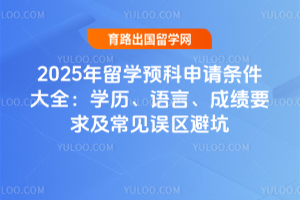 2025年留学预科申请条件大全:学历、语言、成绩要求及常见误区避坑