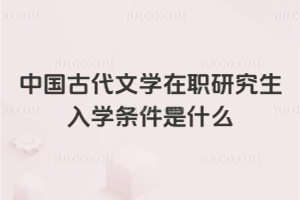 中国古代文学在职研究生入学条件是什么