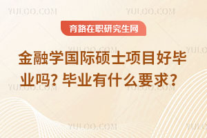 金融学国际硕士项目好毕业吗？毕业有什么要求？