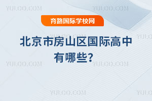 2026年北京市房山区国际高中有哪些?