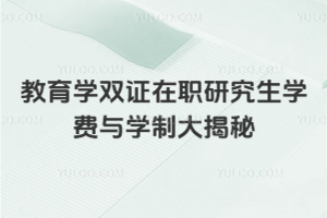 教育学双证在职研究生学费与学制大揭秘：7所院校对比，教师们快看哪所最香