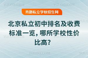 北京私立初中排名及收费标准一览,哪所学校性价比高?