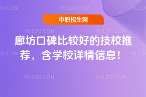廊坊口碑比较好的技校推荐，含学校详情信息！