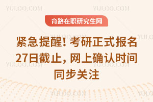 紧急提醒!26考研正式报名27日截止,网上确认时间同步关注