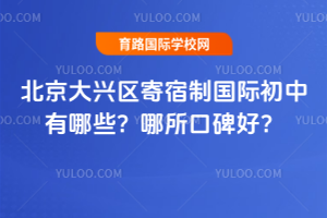 北京大兴区寄宿制国际初中有哪些?哪所口碑好?
