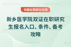 新乡医学院双证在职研究生报名入口、条件、备考攻略