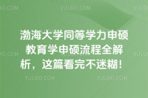 渤海大学同等学力申硕教育学申硕流程全解析,这篇看完不迷糊!
