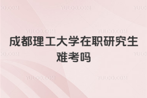 成都理工大学在职研究生难考吗