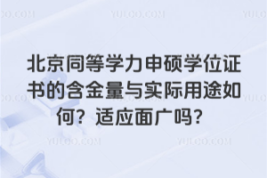 北京同等学力申硕学位证书的含金量与实际用途如何?适应面广吗?