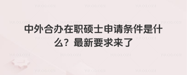 中外合办在职硕士申请条件是什么?最新要求来了