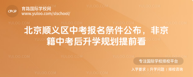 北京顺义区中考报名条件公布,非京籍中考后升学规划提前看