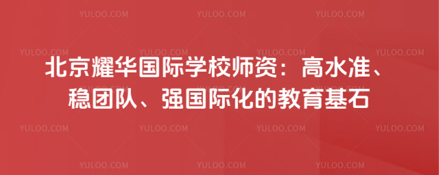 北京耀华国际学校师资:高水准、稳团队、强国际化的教育基石