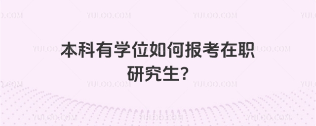 本科有学位如何报考在职研究生