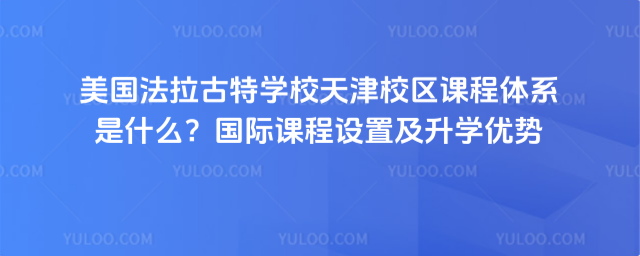 美国法拉古特学校天津校区课程体系是什么?国际课程设置及升学优势