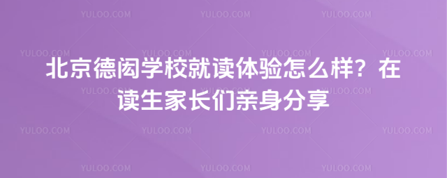 北京德闳学校就读体验怎么样?在读生家长们亲身分享