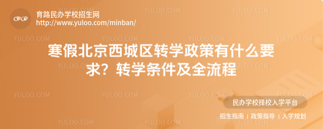 寒假北京西城区转学政策有什么要求?转学条件及全流程
