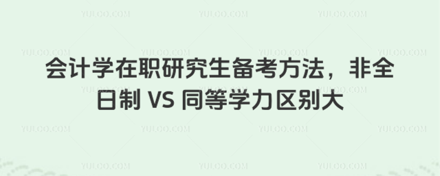 会计学在职研究生备考方法,非全日制 VS 同等学力区别大