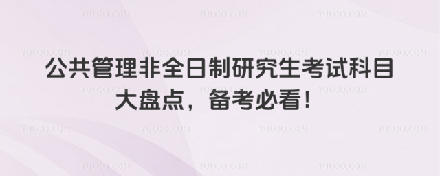 公共管理非全日制研究生考试科目大盘点,备考必看!