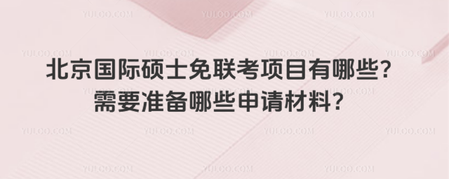 北京国际硕士免联考项目有哪些?需要准备哪些申请材料