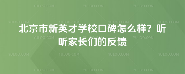 北京市新英才学校口碑怎么样?听听家长们的反馈