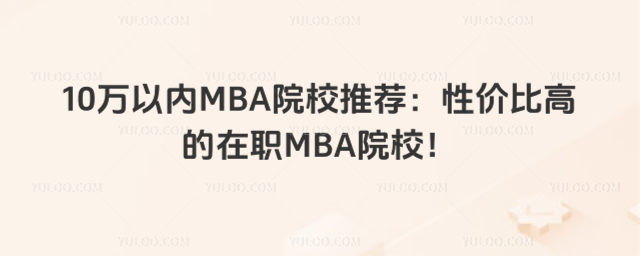 10������MBAԺУ�Ƽ����Լ۱ȸߵ���ְMBAԺУ��