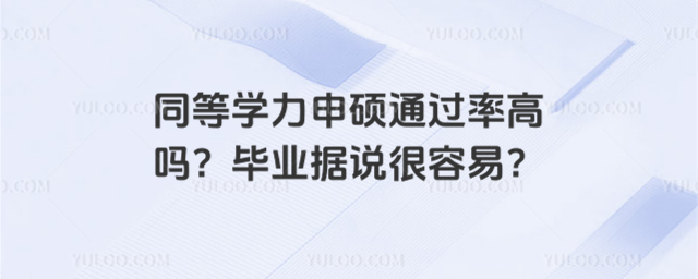 同等学力申硕通过率高吗?毕业据说很容易?