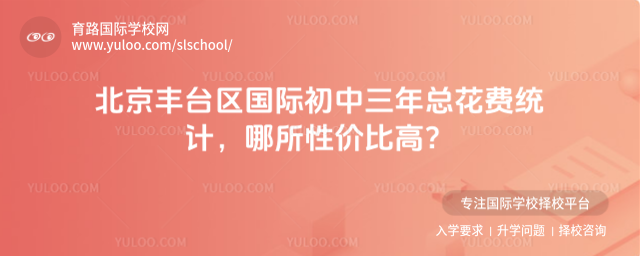 北京丰台区国际初中三年总花费统计,哪所性价比高?